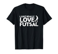 Futsal Player I Just Really Love Futsal T-Shirt - Minimalist Print Unisex