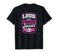 Loud And Proud Soccer Mom Soccer Mom T-Shirt - Casual Everyday Wear Unisex