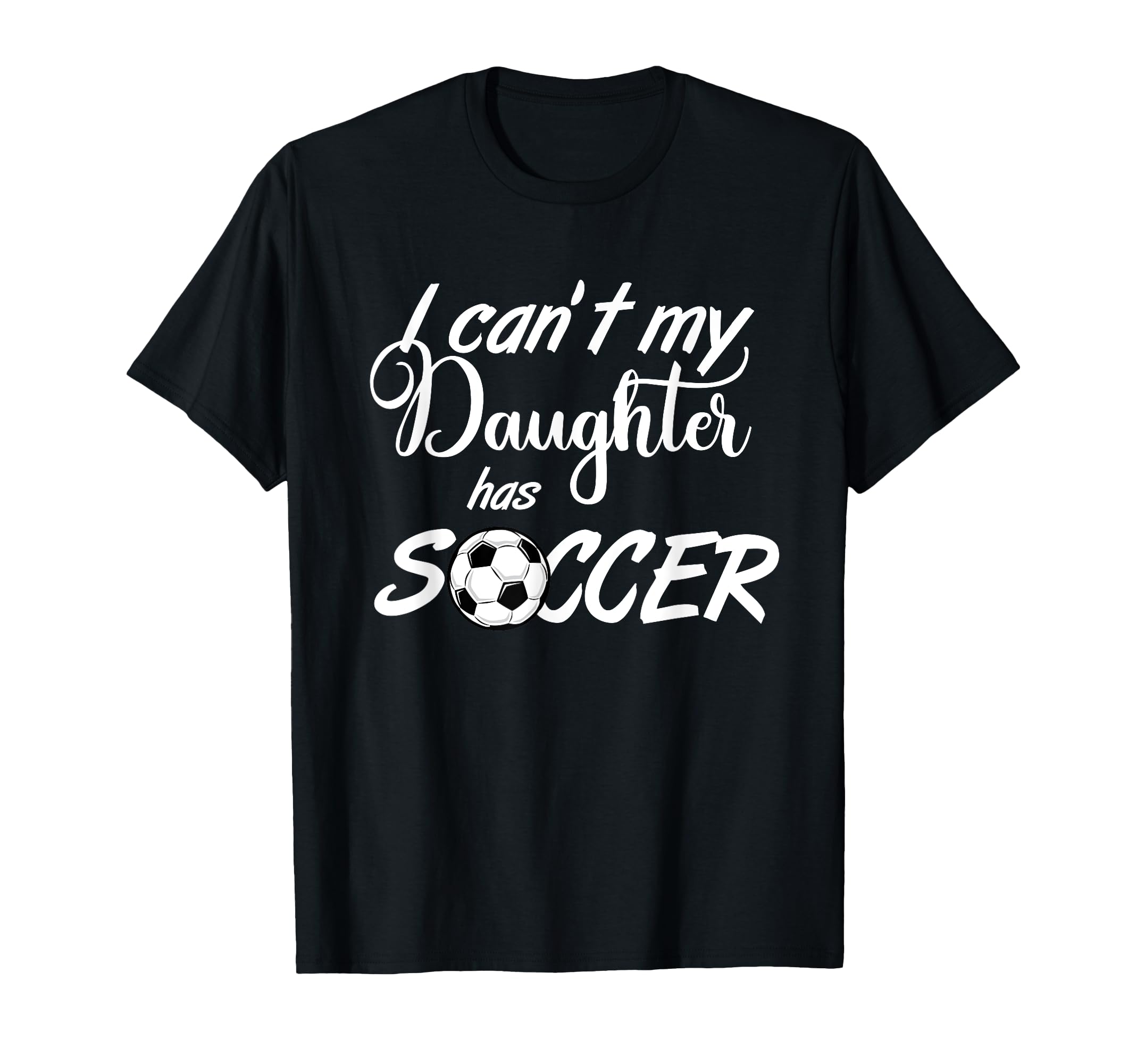I Cant My Daughter Has Soccer T-Shirt - Streetwear Style Men Women