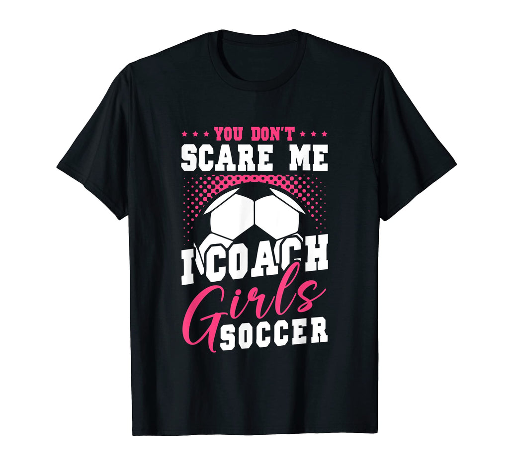Womens Funny Soccer Coach You Dont Scare Me T-Shirt - Graphic Print Unisex