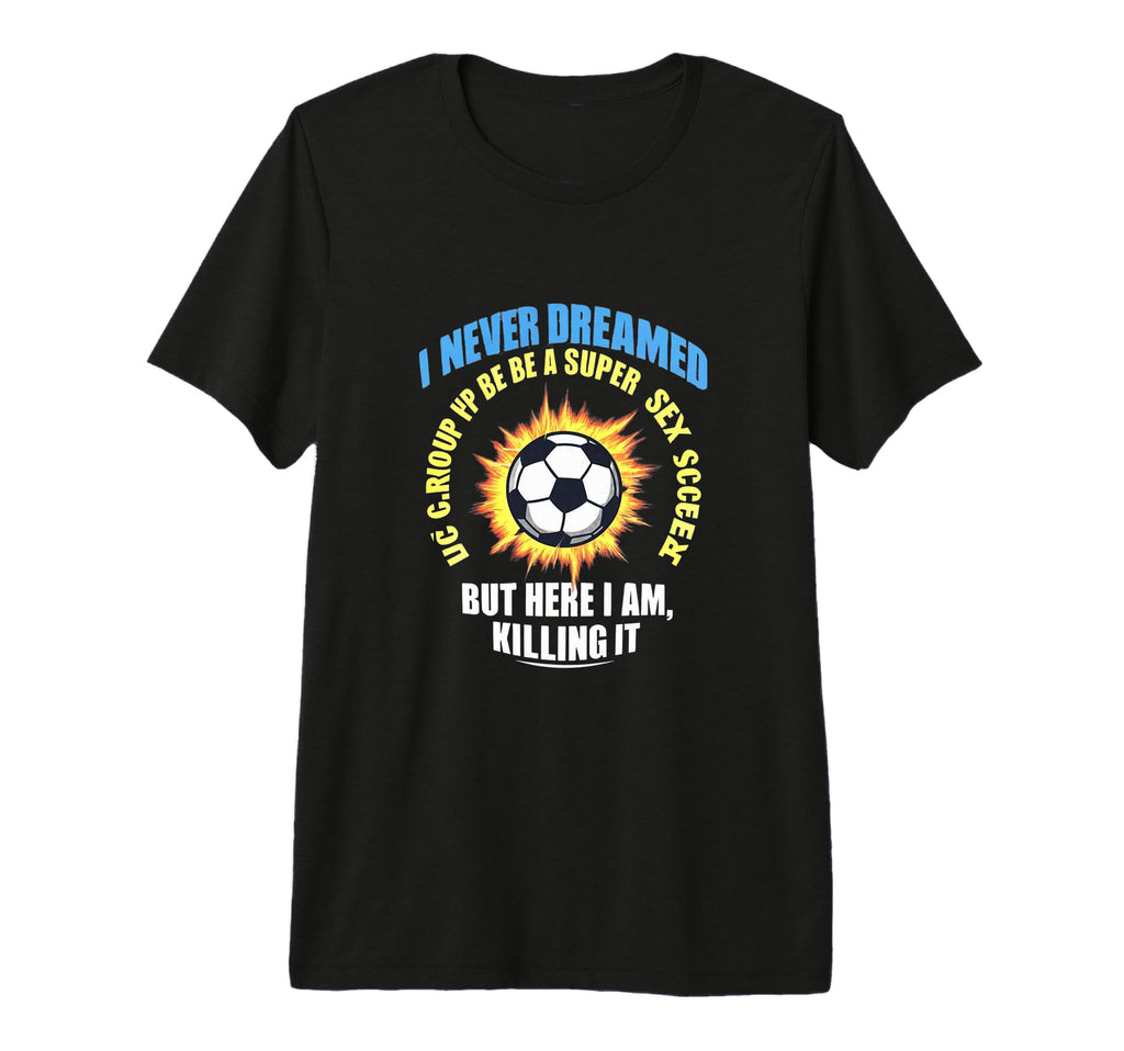 I Never Dreamed Id Grow Up To Be Sexy T-Shirt - Aesthetic Graphic Unisex