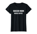 Soccer Mom Needs Coffee Tournament Season T-Shirt - Novelty Apparel Unisex