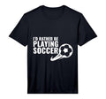 Soccer Gift I D Rather Be Playing T-Shirt - Fun Novelty Design for Adults