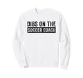 Dibs Soccer Coach Funny Wife Sweatshirt - Minimalist Print Unisex