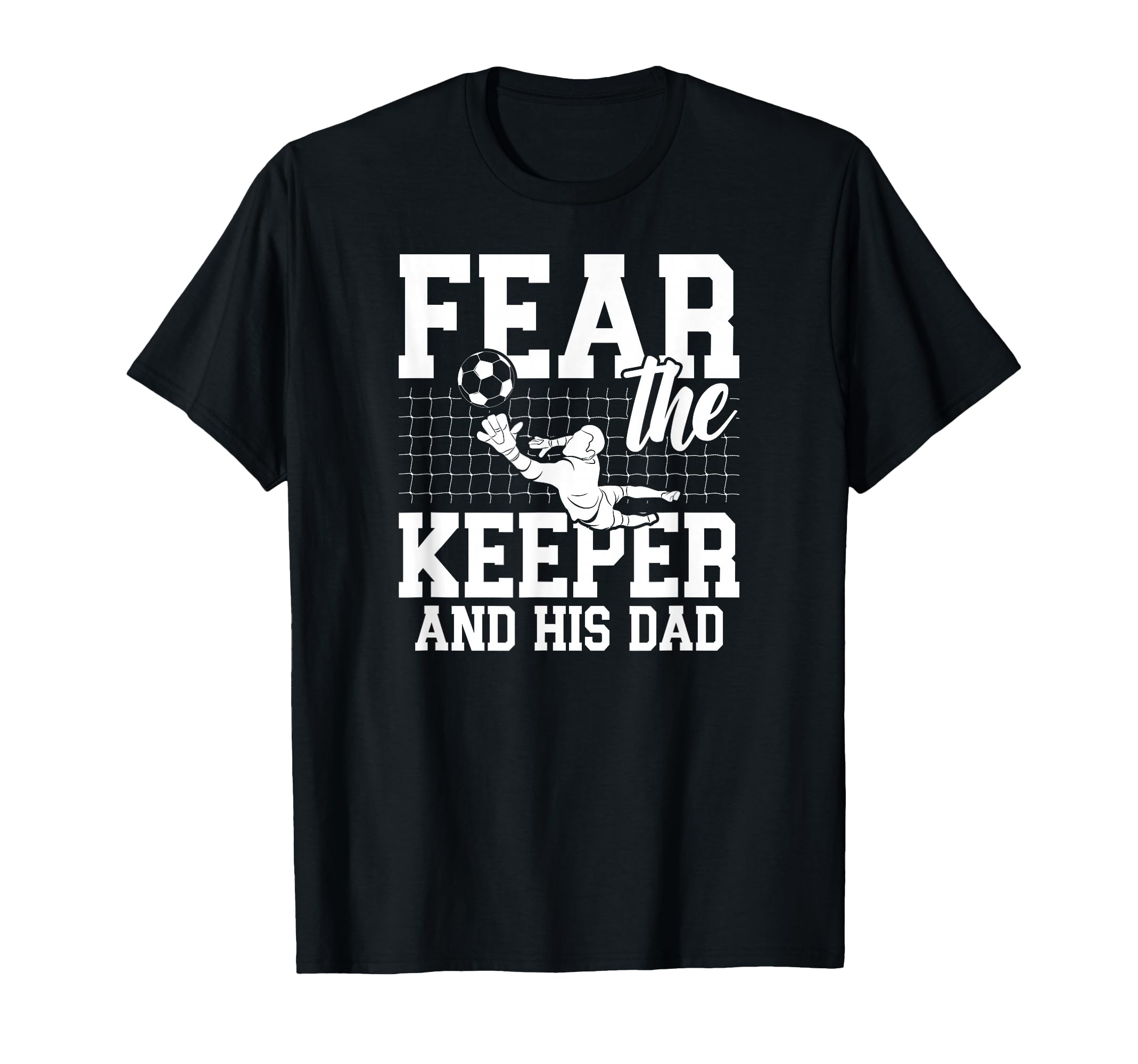 Fear Soccer Keeper Dad Soccer T-Shirt - Fun Novelty Design for Adults