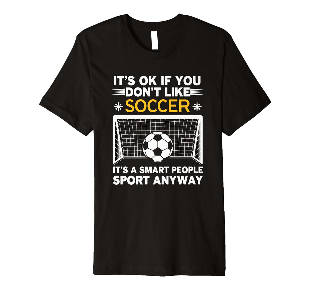 Its Ok If You Dont Like Soccer Its Smart T-Shirt - Streetwear Style Unisex