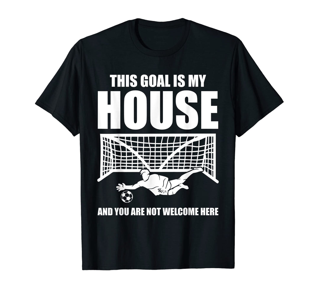 Soccer Goalkeeper This Goal Is My T-Shirt - Fun Novelty Design Men Women