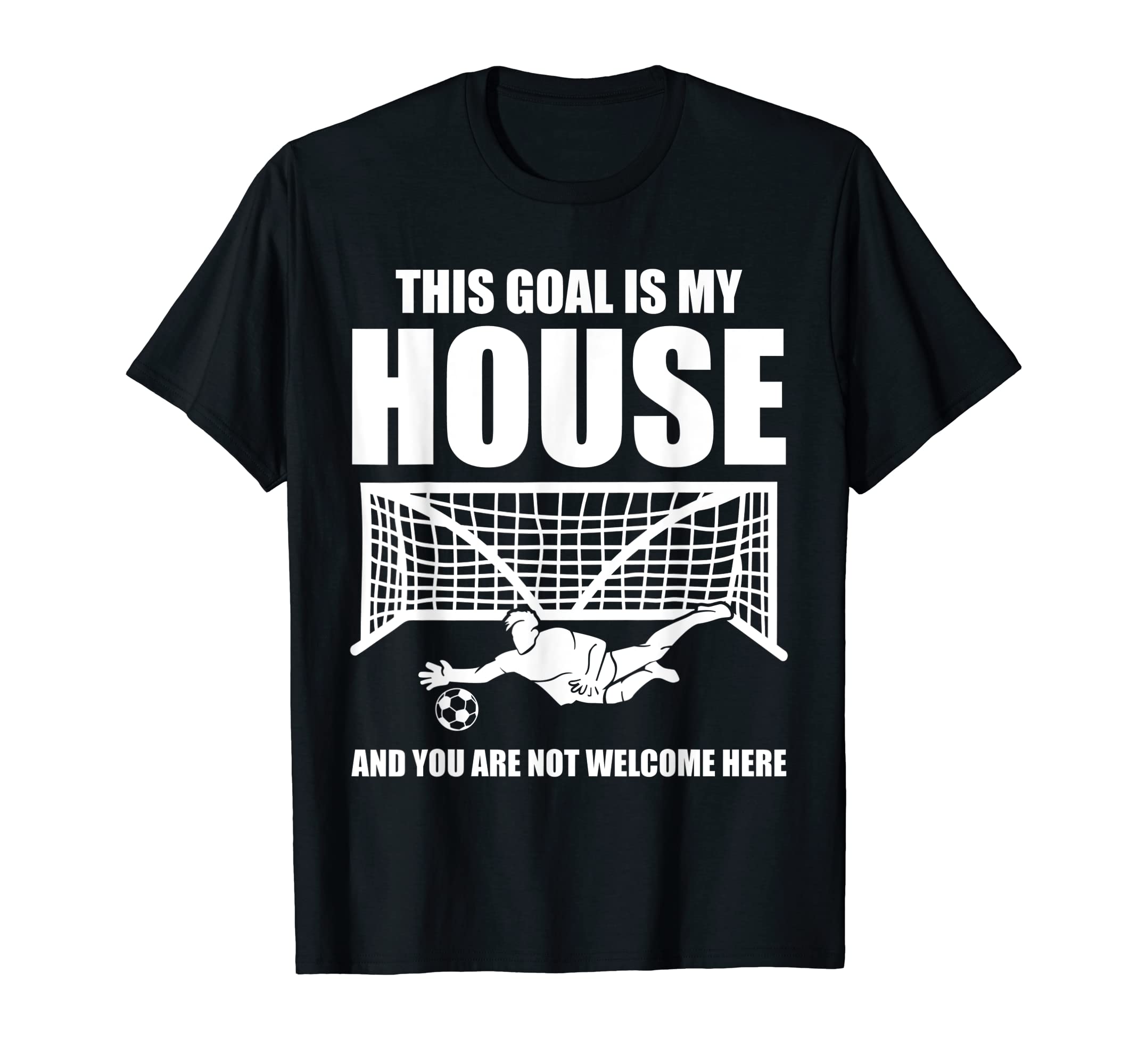 Soccer Goalkeeper This Goal Is My T-Shirt - Fun Novelty Design Men Women