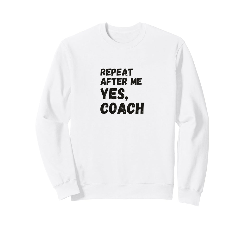 Funny Repeat After Me Yes Coach Sweatshirt - Minimalist Print for Adults