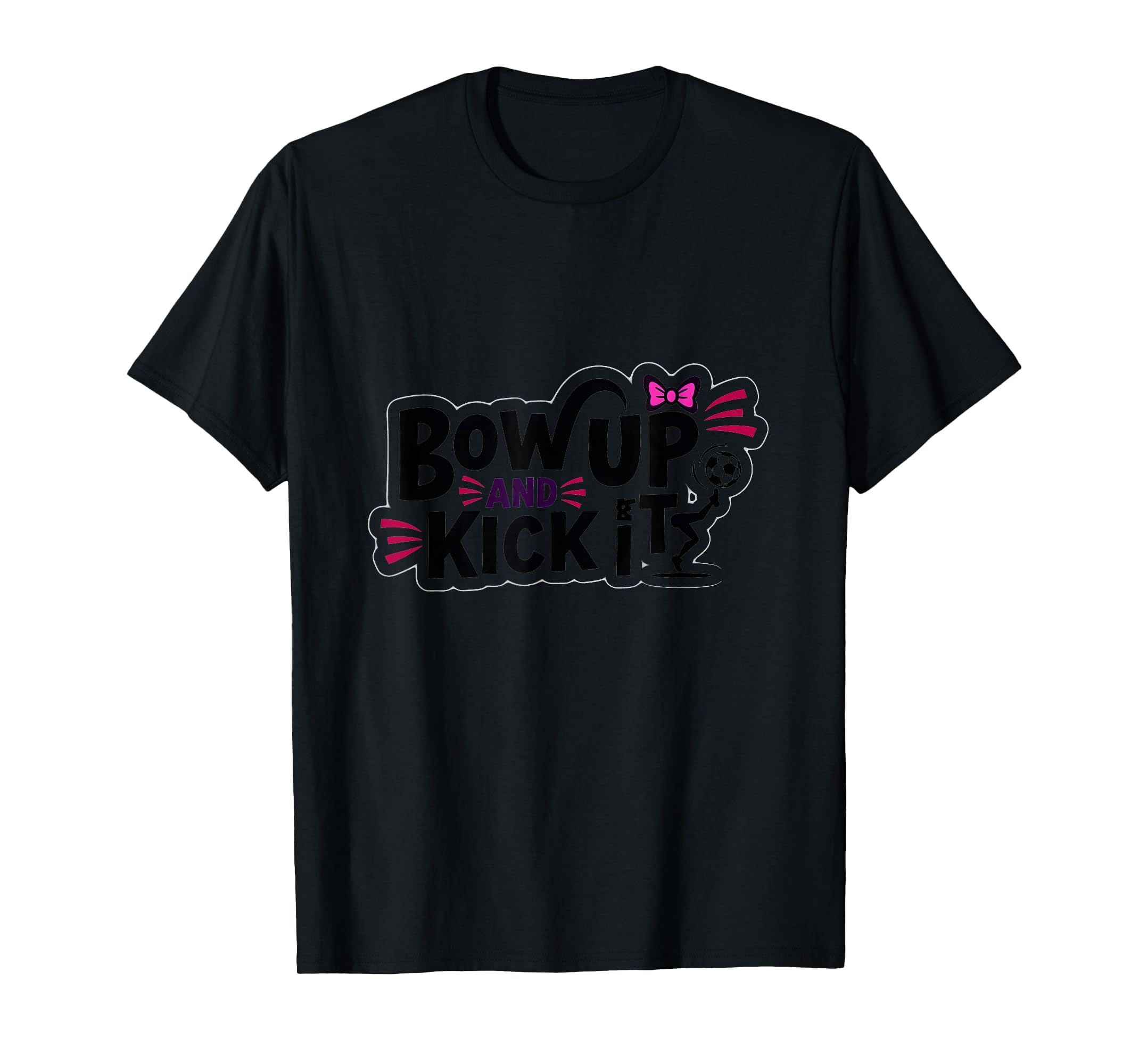 Bow Up Kick It Soccers Motivational T-Shirt - Minimalist Print Men Women