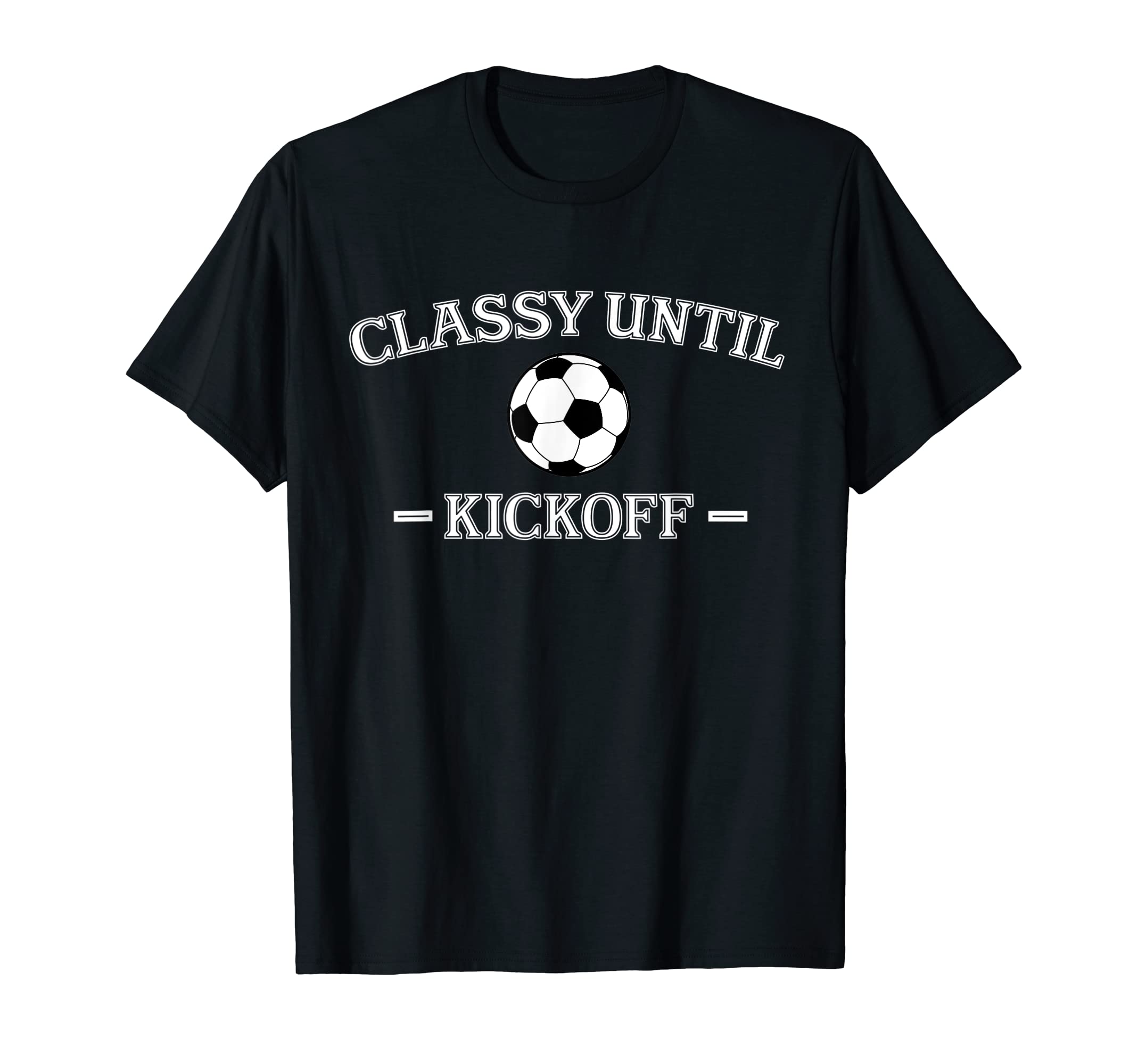 Classy Until Kickoff Soccer Mom T-Shirt - Fun Novelty Design Men Women