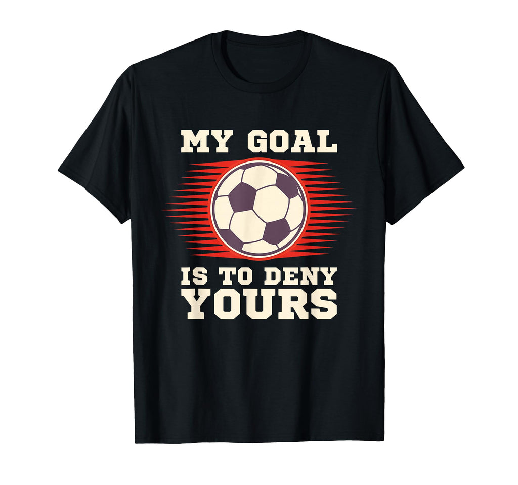 Soccer My Goal Is To Deny Yours T-Shirt - Minimalist Print for Adults