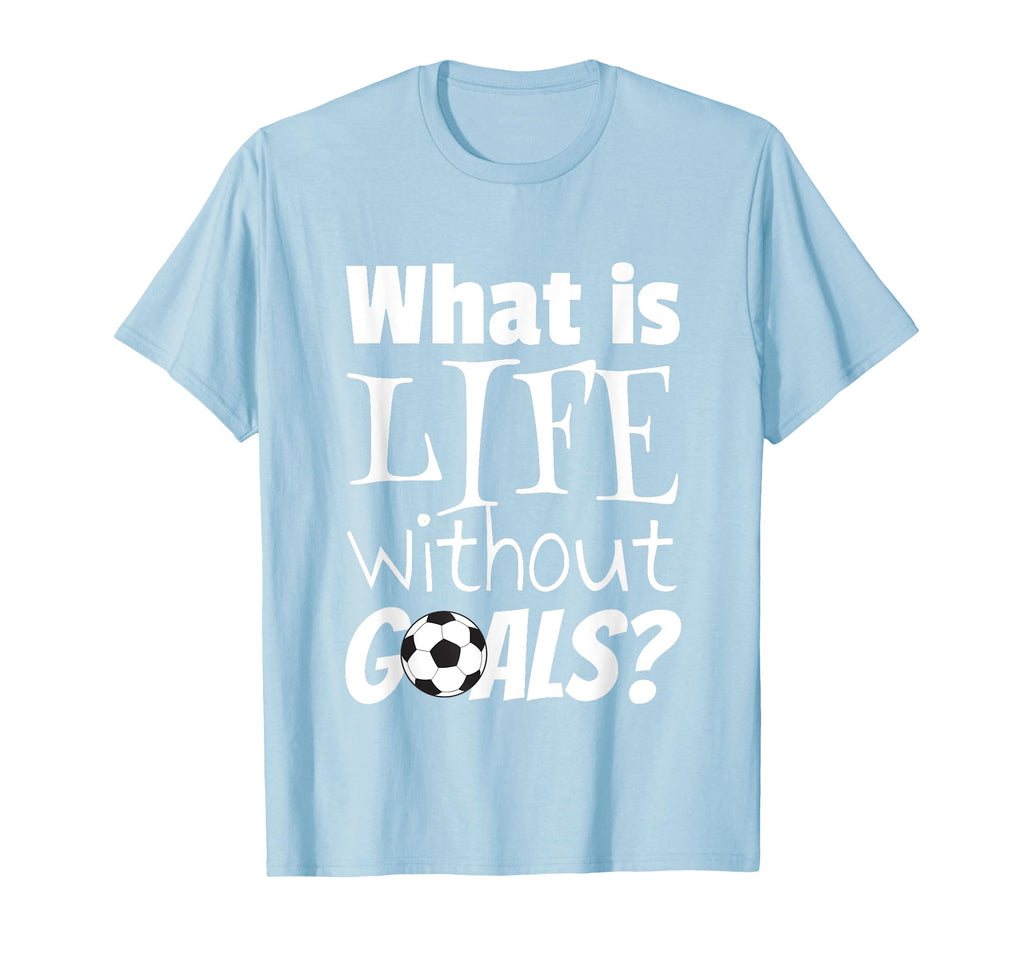 Soccer What Is Life Without Goals T-Shirt - Custom Art Print Men Women
