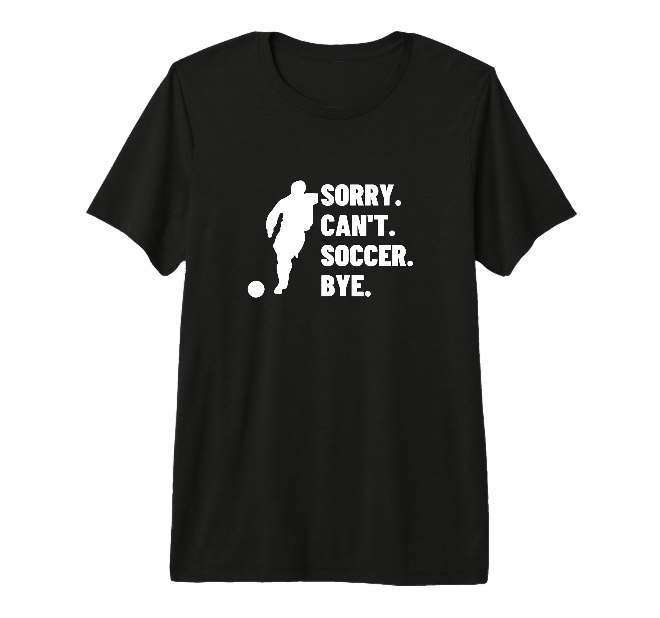 Sorry Cant Soccer Bye Funny Soccer T-Shirt - Casual Everyday Wear Unisex