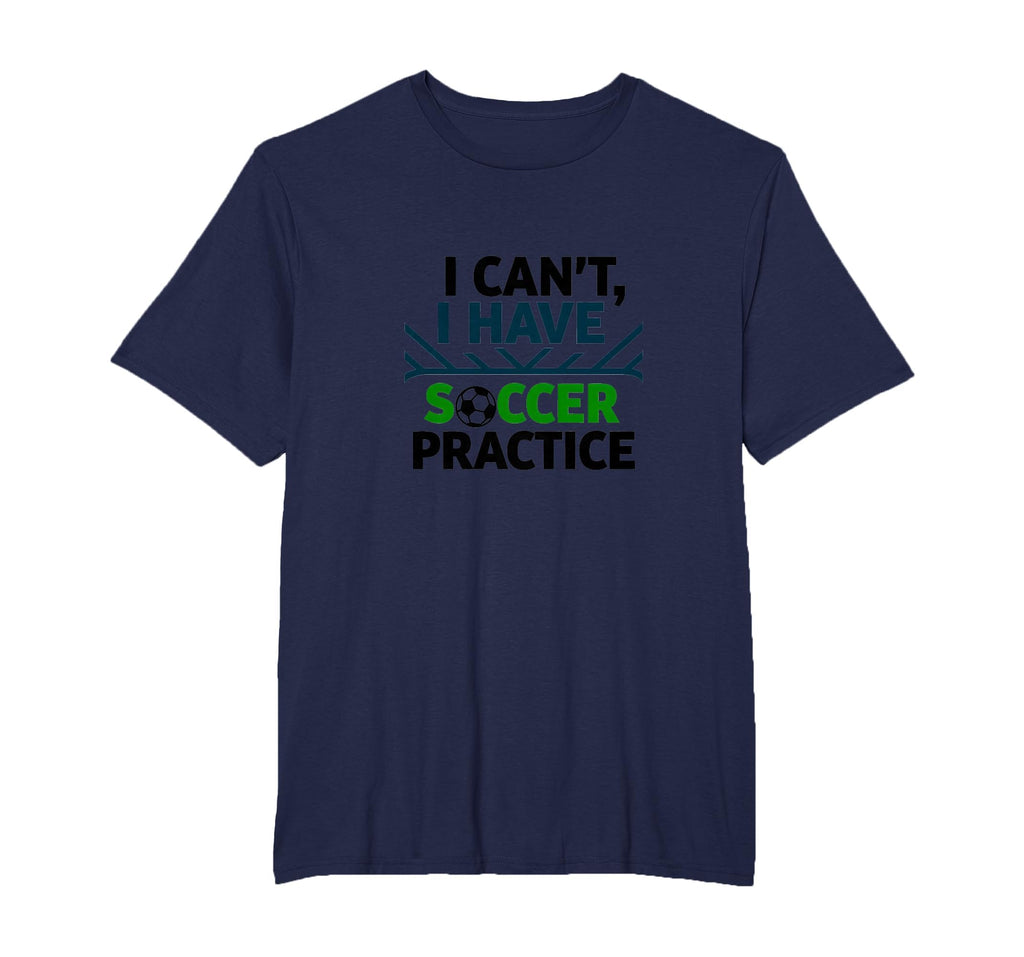 I Cant I Have Soccer Practice T-Shirt - Casual Everyday Wear for Adults