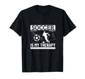 Soccer Is My Therapy Funny Soccer Player T-Shirt - Novelty Apparel Unisex