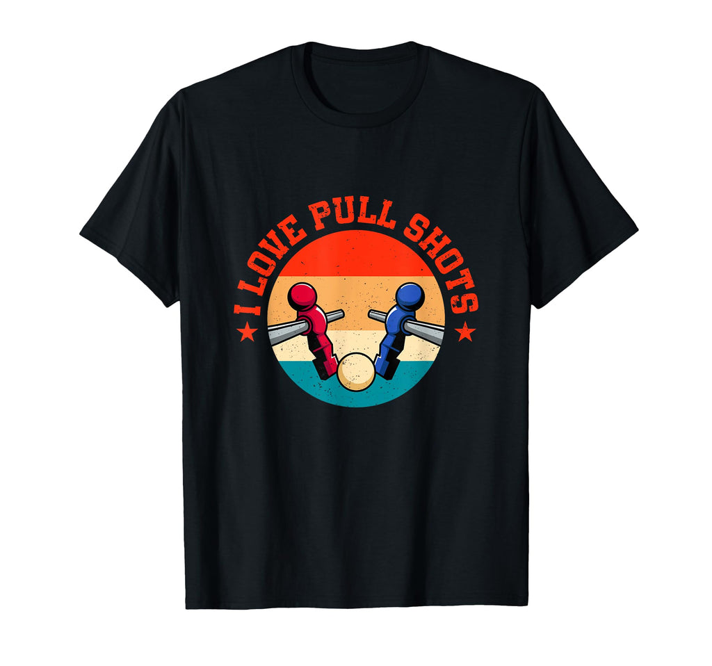 I Love Pull Shots Funny Foosball T-Shirt - Streetwear Style for Adults