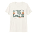 Apparently I Like Soccer Game Day Mom T-Shirt - Novelty Apparel for Adults