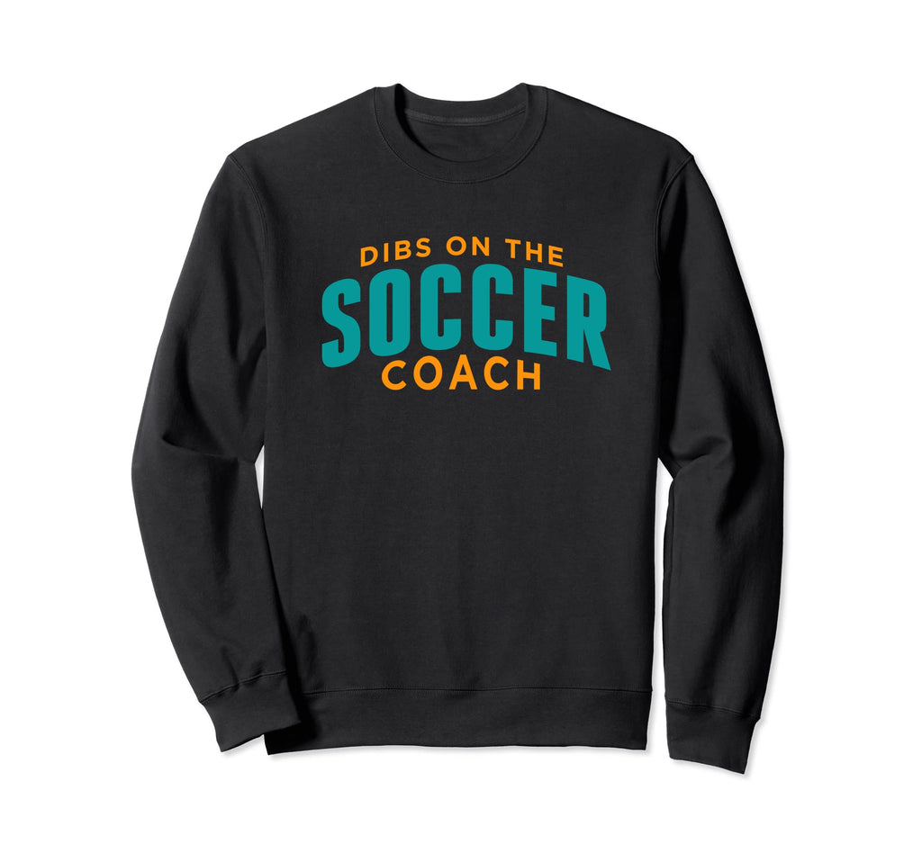 Dibs Soccer Coach Funny Soccer Coach Sweatshirt - Trendy Graphic Unisex