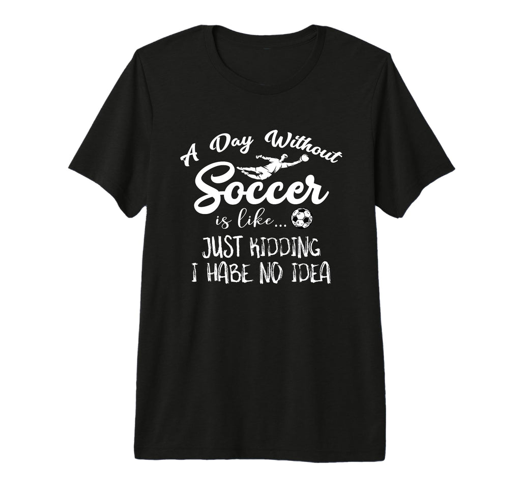 Day Without Soccer Is Just Kidding I T-Shirt - Streetwear Style for Adults