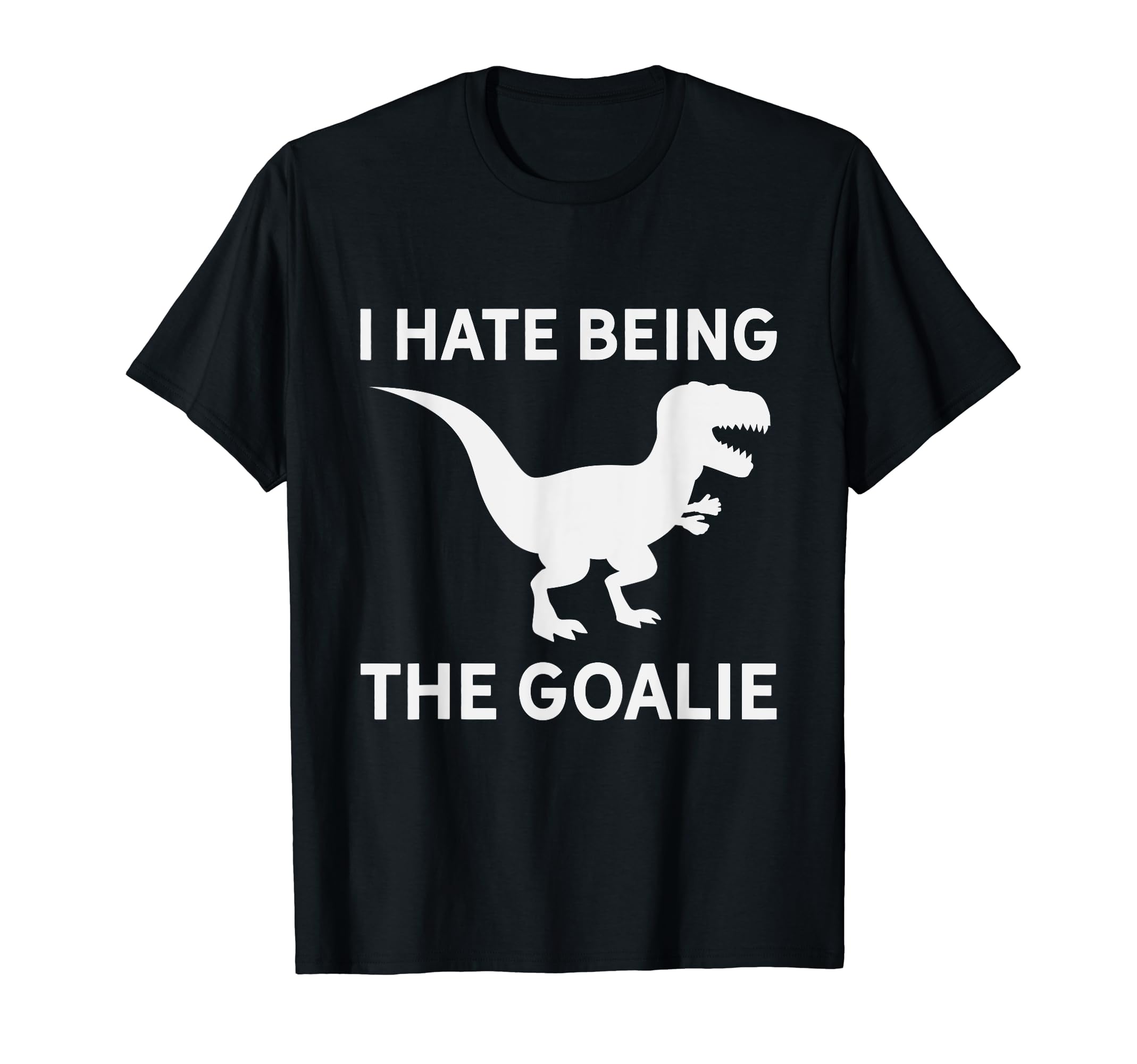 I Hate Being Goalie Short Armed T T-Shirt - Fun Novelty Design for Adults