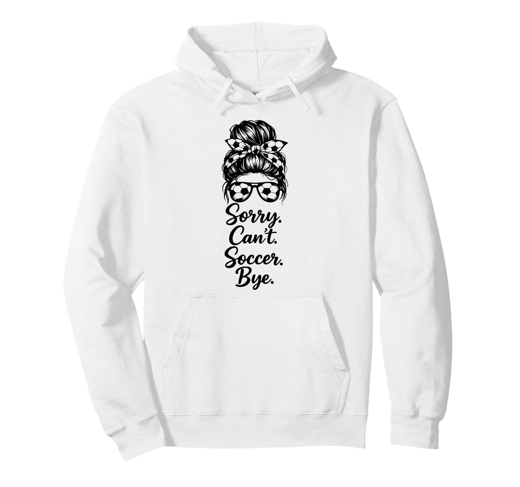 Sorry Cant Soccer Bye Funny Soccer Hoodie - Custom Art Print for Adults