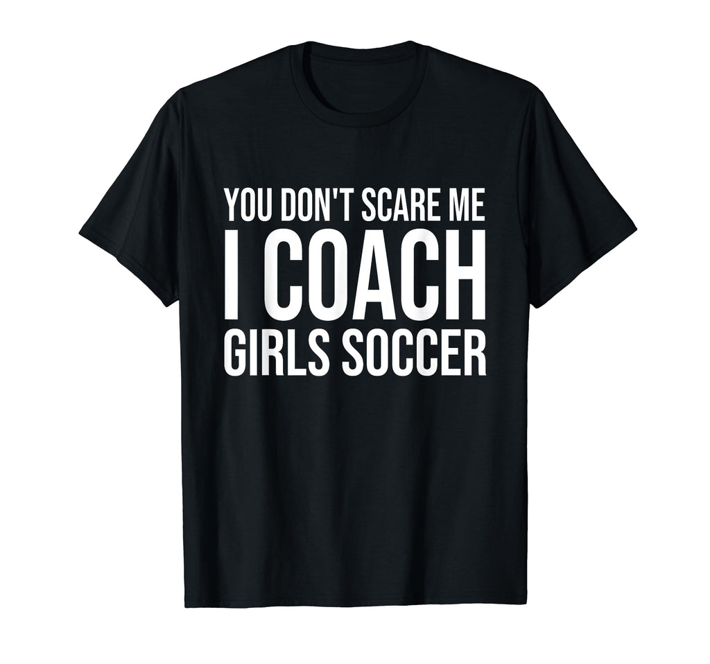 You Dont Scare Me I Coach Soccer Coaching T-Shirt - Custom Art Print Unisex