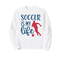 Soccer Is My Life Fan Training Sweatshirt - Unique Graphic Men Women