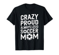 Crazy Proud Always Loud Soccer T-Shirt - Casual Everyday Wear Men Women