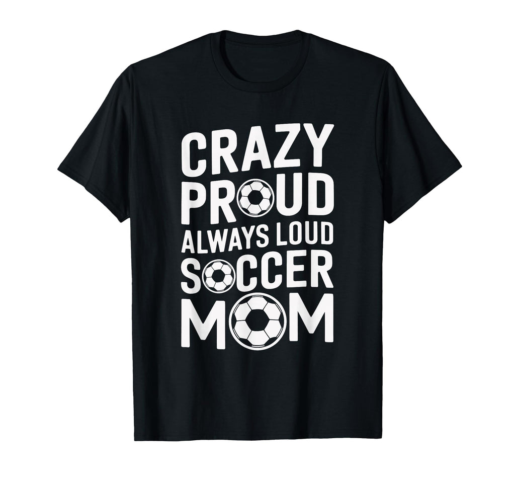Crazy Proud Always Loud Soccer Player T-Shirt - Novelty Apparel Men Women
