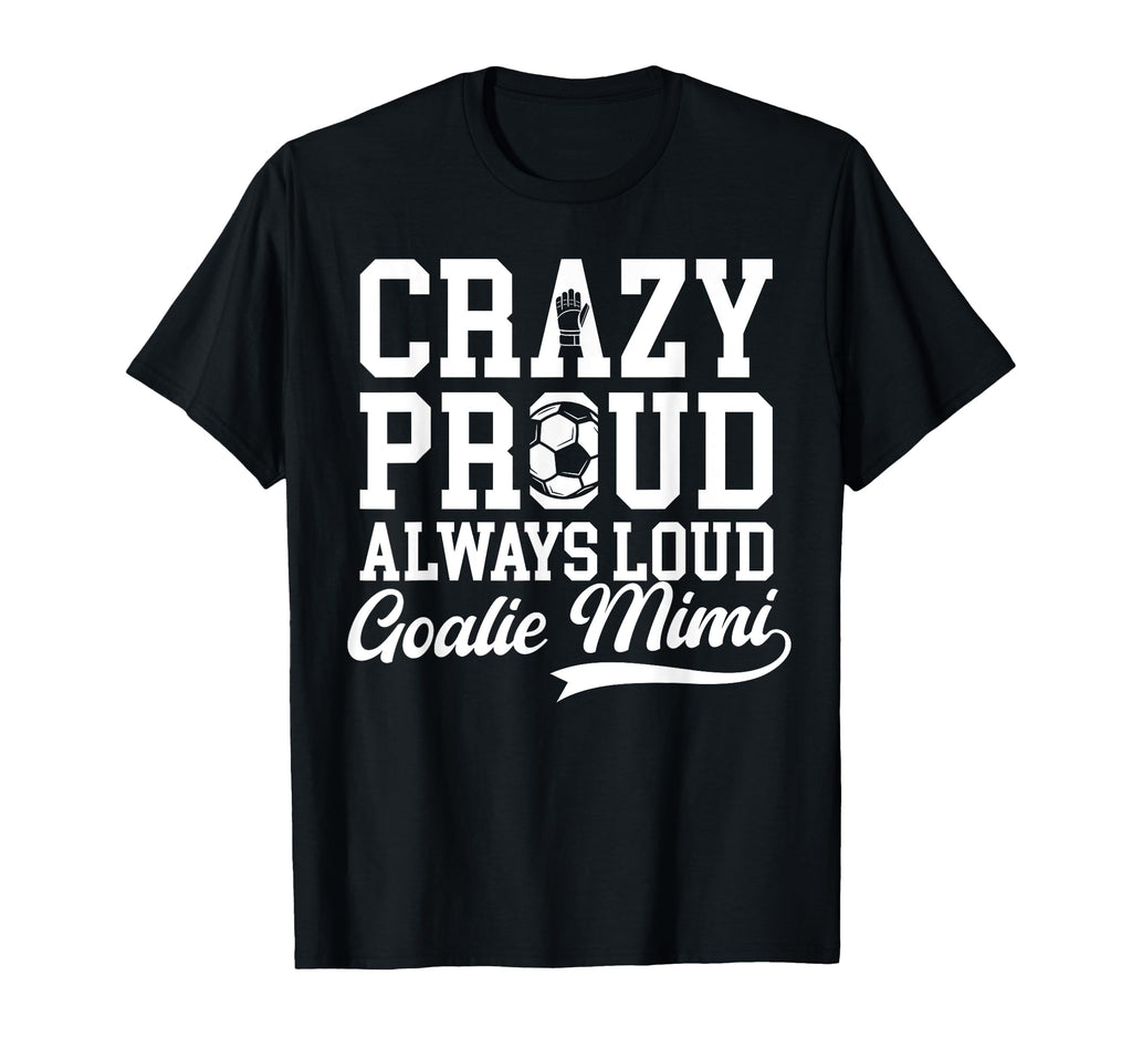 Crazy Proud Soccer Goalie Mimi Soccer T-Shirt - Novelty Apparel Unisex