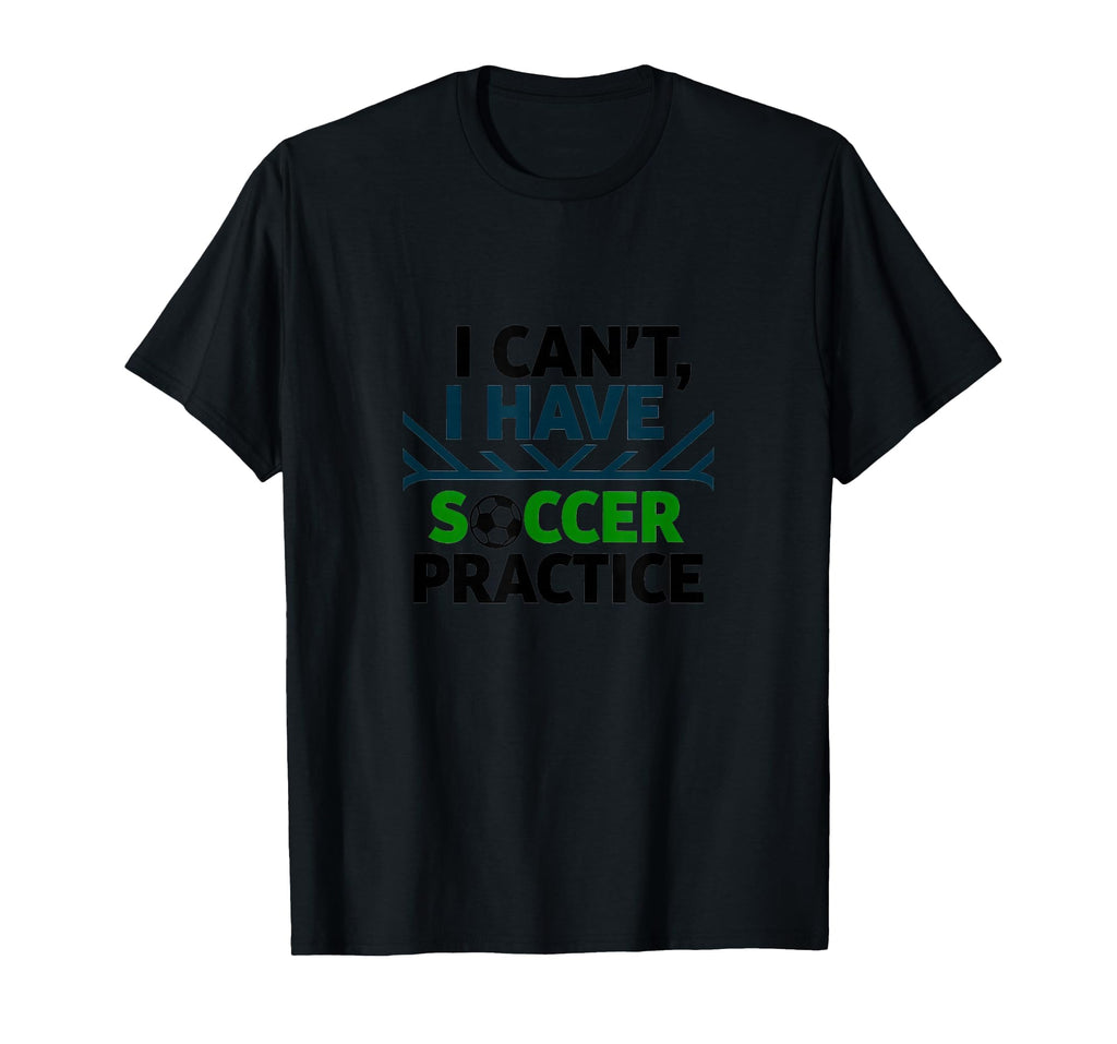 I Cant I Have Soccer Practice Coach T-Shirt - Fun Novelty Design Men Women