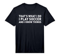 That S What I Do I Play Soccer And I T-Shirt - Casual Everyday Wear Unisex
