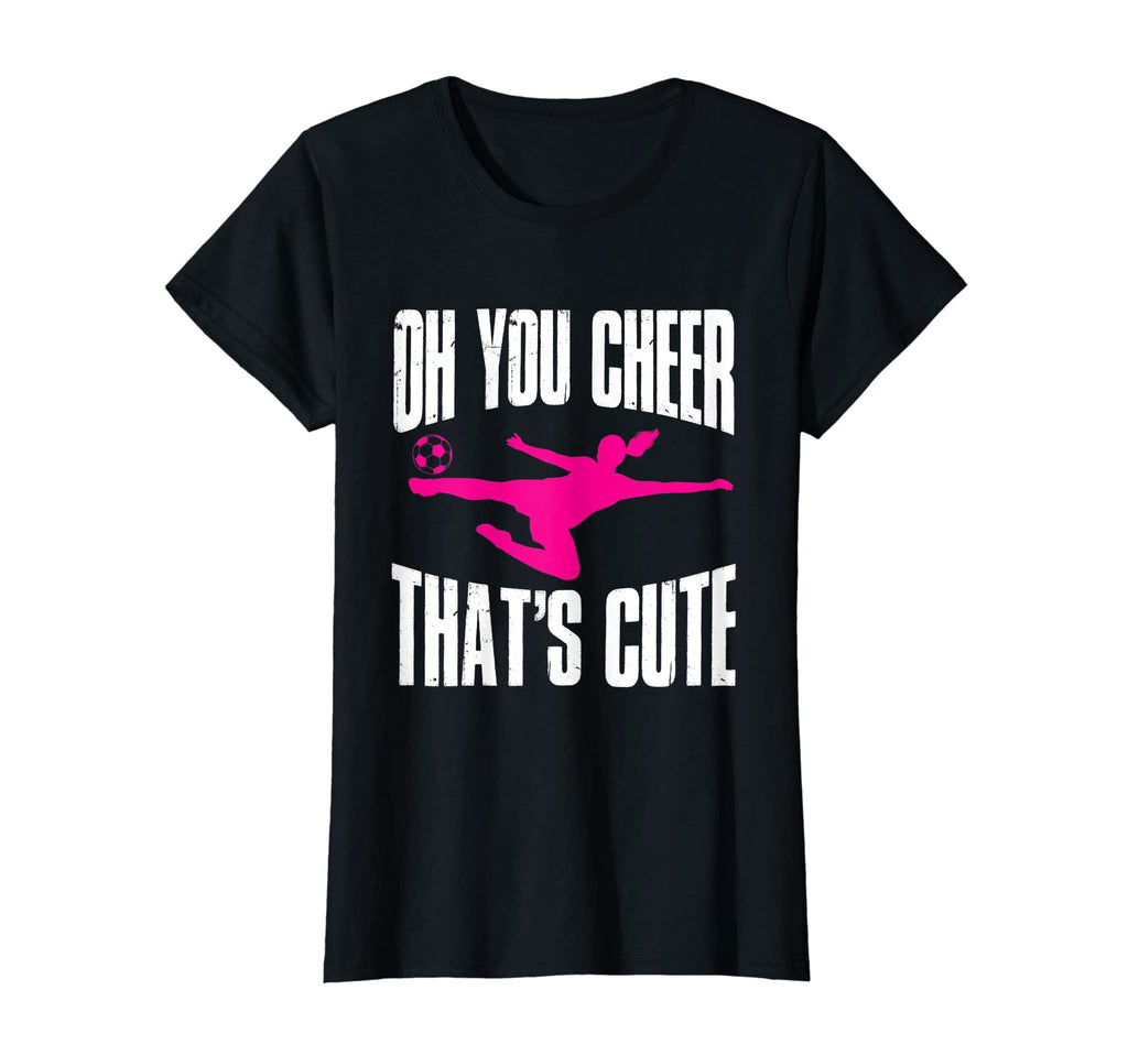 Soccer Sport Oh You Cheer Thats Funny T-Shirt - Streetwear Style Unisex