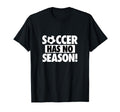 Soccer Has No Season Funny Soccer Lover T-Shirt - Fun Novelty Design Unisex