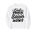 Loud Proud Soccer Aunt Auntie Squad Sweatshirt - Graphic Print Men Women