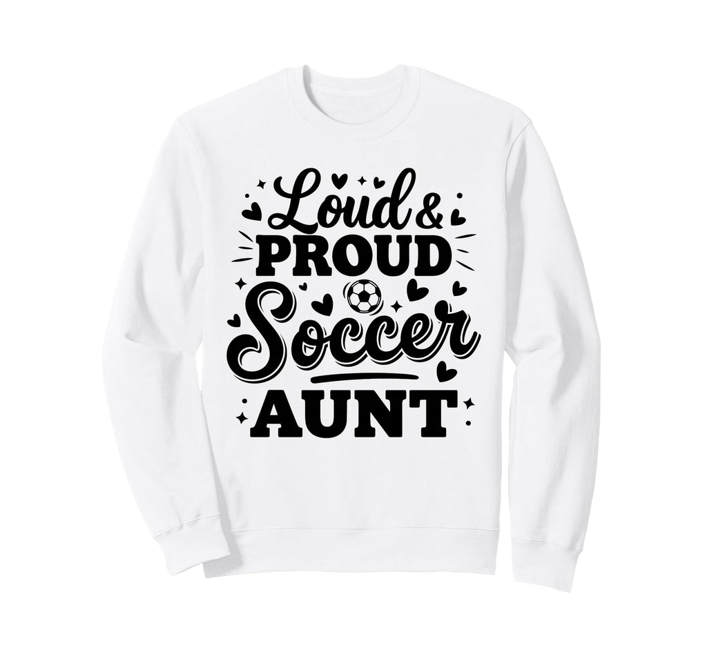 Loud Proud Soccer Aunt Auntie Sweatshirt - Streetwear Style Men Women