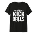 Born To Kick Balls Funny Soccer Gift Tri T-Shirt - Minimalist Print Unisex