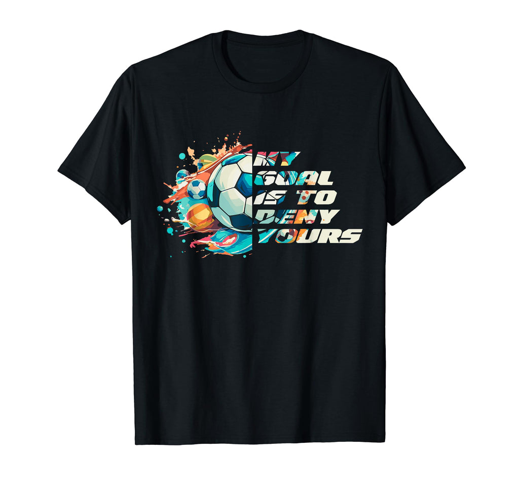 My Goal Is To Deny Yours Funny Soccer T-Shirt - Streetwear Style Unisex