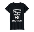 My Favorite Player Calls Me Girlfriend T-Shirt - Custom Art Print Unisex