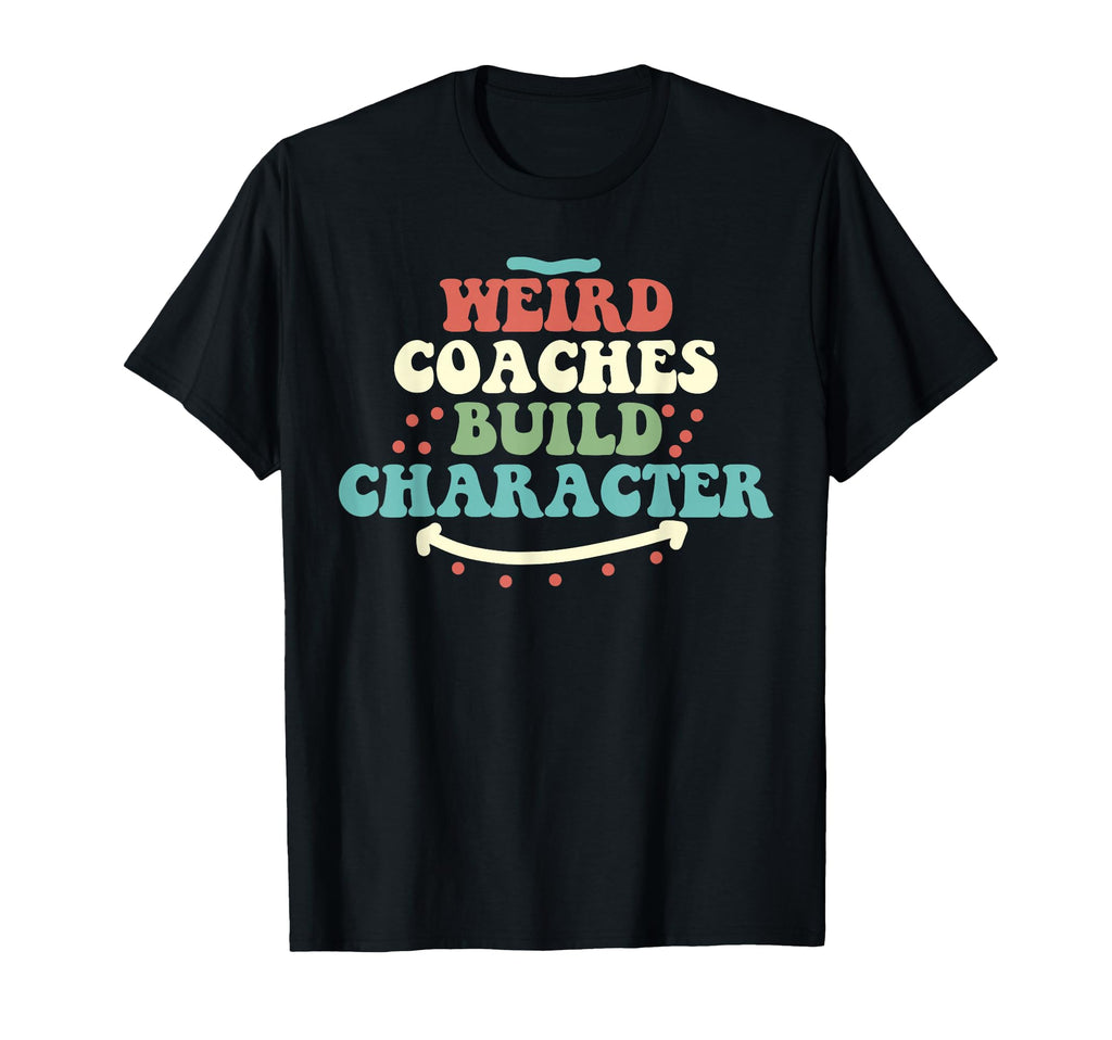 Weird Coaches Build Character Coach T-Shirt - Custom Art Print Men Women
