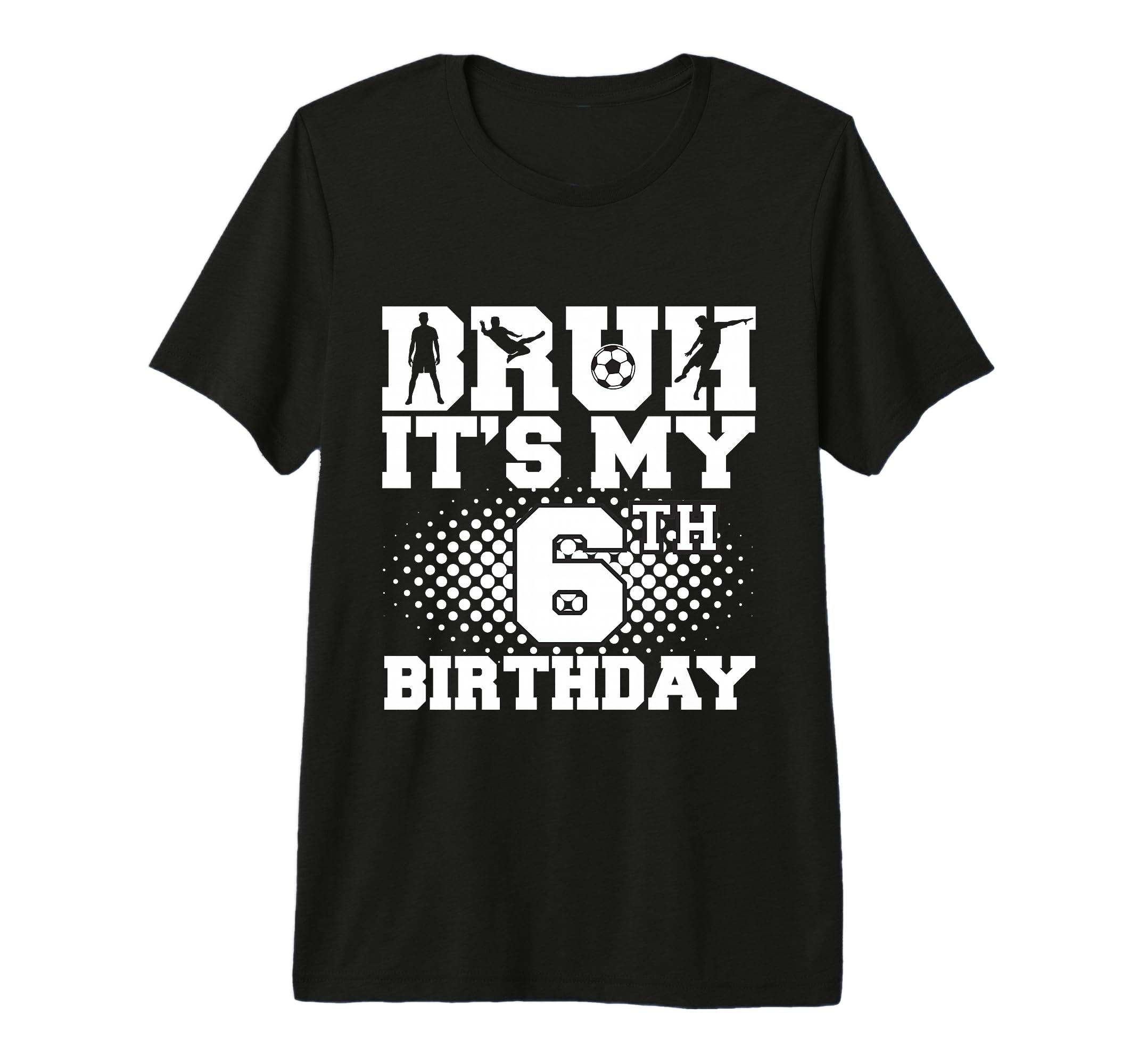 Bruh Its My 6Th Birthday Soccer 6 T-Shirt - Custom Art Print Men Women