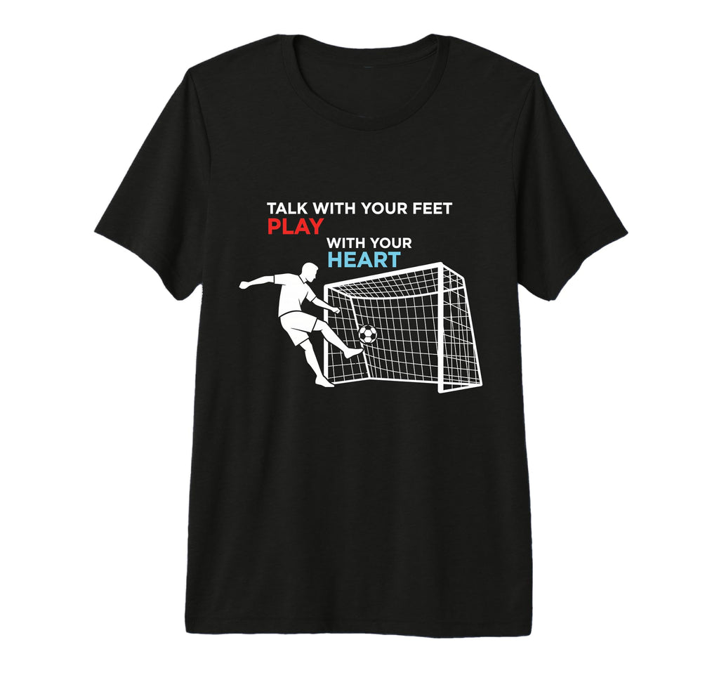 Soccer Talk Your Feet Play Your Heart T-Shirt - Fun Novelty Design Unisex