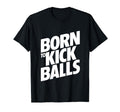 Born To Kick Balls Funny Soccer T-Shirt - Unique Graphic Unisex