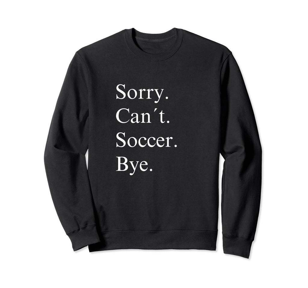Sorry Cant Soccer Bye Funny Game Day Sweatshirt - Aesthetic Graphic Unisex