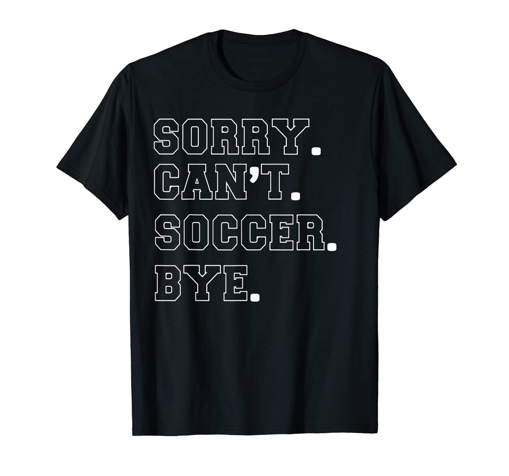 Sorry Cant Soccer Bye Cheer T-Shirt - Custom Art Print Unisex