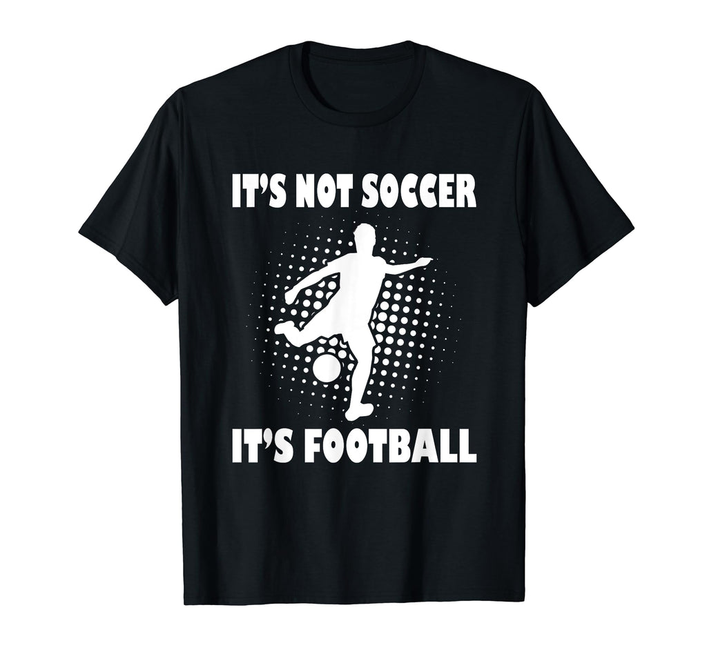 Its Not Soccer Its Football Funny T-Shirt - Streetwear Style for Adults