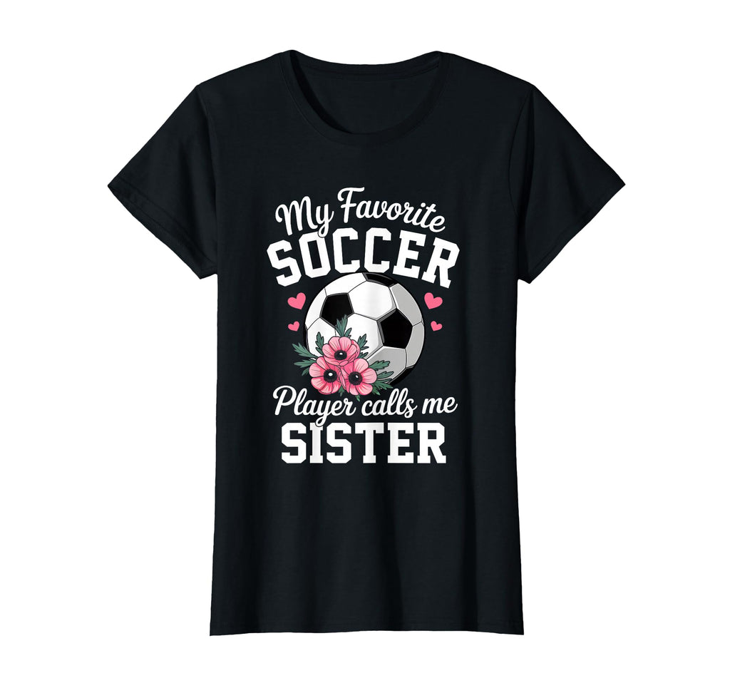 My Favorite Soccer Player Calls Me Sister T-Shirt - Unique Graphic Unisex