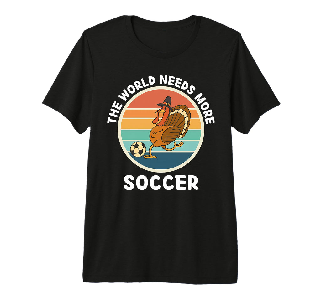 Turkey Bird World Needs More Soccer T-Shirt - Novelty Apparel Unisex