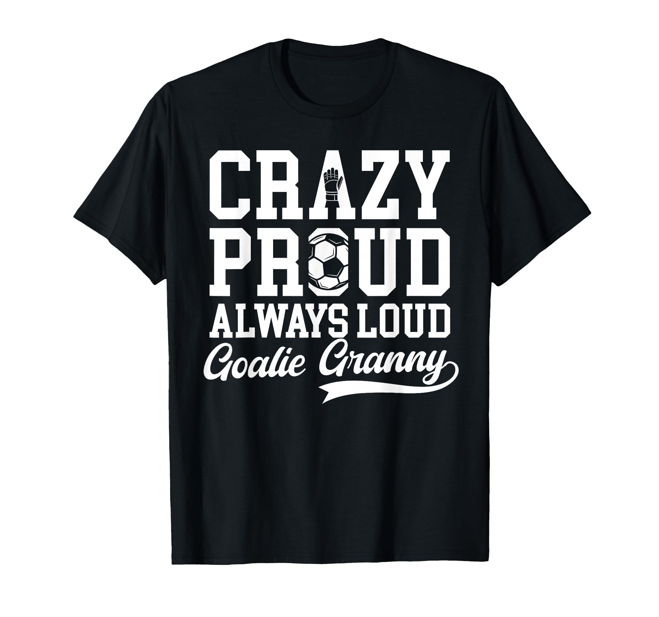 Crazy Proud Soccer Goalie Granny T-Shirt - Casual Everyday Wear Unisex